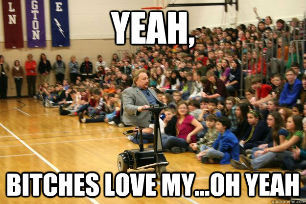 Yeah, bitches love my...oh yeah  chicken nuggets