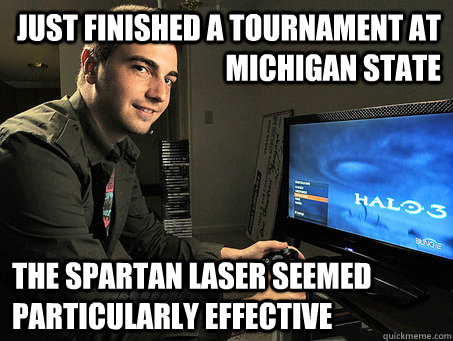 Just finished a tournament at michigan state The Spartan Laser seemed particularly effective - Just finished a tournament at michigan state The Spartan Laser seemed particularly effective  halo gamer
