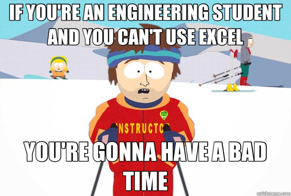 IF YOU'RE AN ENGINEERING STUDENT AND YOU CAN'T USE EXCEL YOU'RE GONNA HAVE A BAD TIME  Super Cool Ski Instructor
