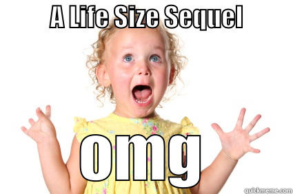 life size sequel -           A LIFE SIZE SEQUEL                OMG Misc