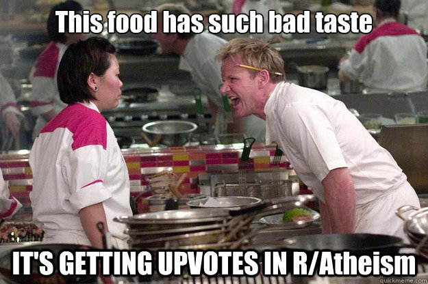 This food has such bad taste IT'S GETTING UPVOTES IN R/Atheism  - This food has such bad taste IT'S GETTING UPVOTES IN R/Atheism   Misc