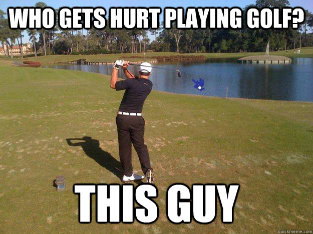 who gets hurt playing golf? this guy  Serious Injury