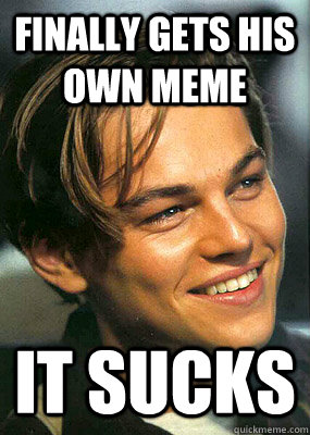 Finally gets his own meme it sucks - Finally gets his own meme it sucks  Bad Luck Leonardo Dicaprio