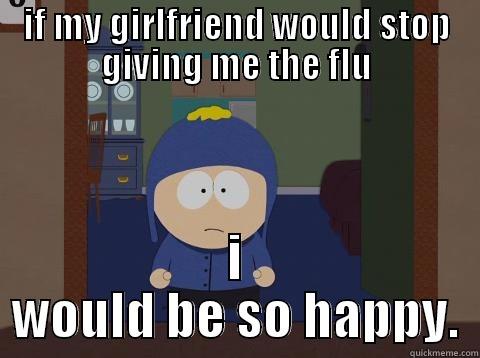 IF MY GIRLFRIEND WOULD STOP GIVING ME THE FLU I WOULD BE SO HAPPY. Craig would be so happy