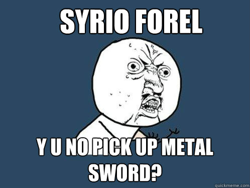 Syrio Forel y u no pick up metal sword?  Y U No
