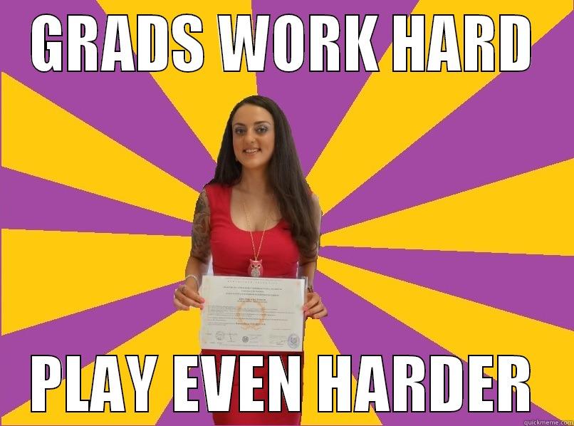 GRADS WORK HARD PLAY EVEN HARDER Misc