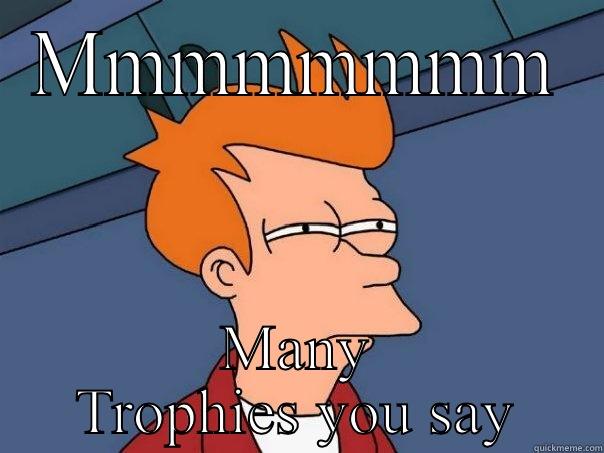 MMMMMMMM MANY TROPHIES YOU SAY Futurama Fry