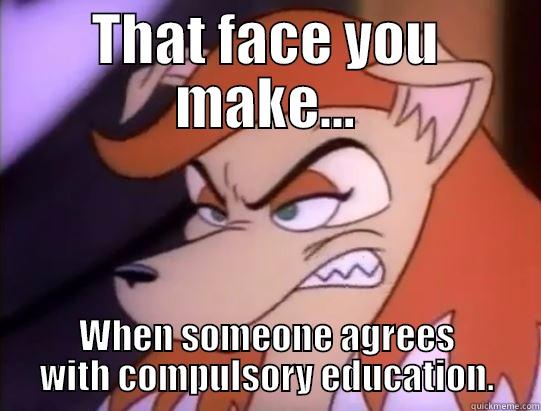 THAT FACE YOU MAKE... WHEN SOMEONE AGREES WITH COMPULSORY EDUCATION. Misc