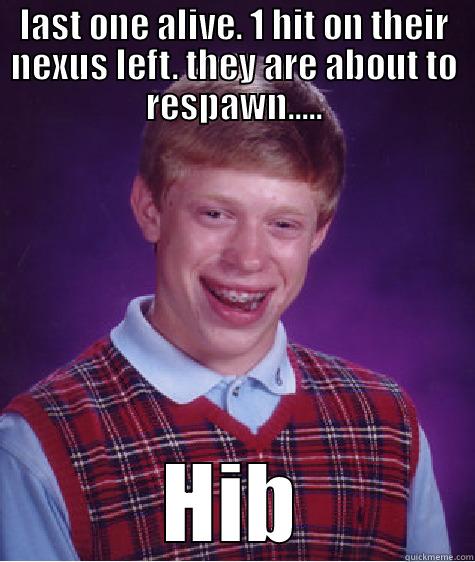LAST ONE ALIVE. 1 HIT ON THEIR NEXUS LEFT. THEY ARE ABOUT TO RESPAWN..... HIB Bad Luck Brian