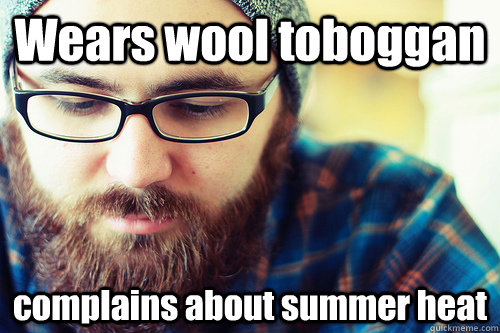 Wears wool toboggan complains about summer heat  Hipster Problems