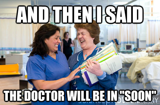and then i said the doctor will be in 