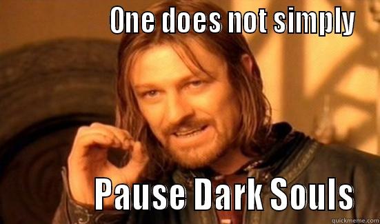                   ONE DOES NOT SIMPLY             PAUSE DARK SOULS Boromir