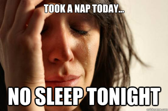 Took a nap today... No sleep tonight  First World Problems