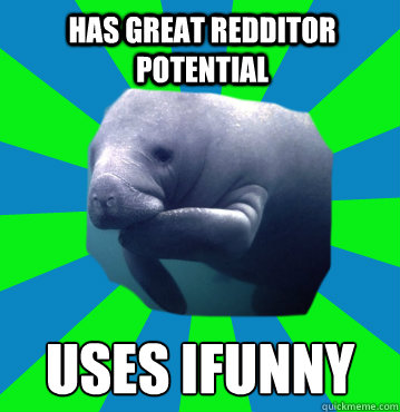 Has great redditor potential Uses ifunny - Has great redditor potential Uses ifunny  Partially Confused Manatee