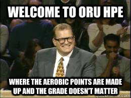 Welcome to ORU HPE where the aerobic points are made up and the grade doesn't matter  whose line drew