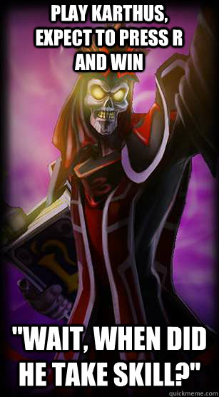 Play karthus, expect to press R and win 