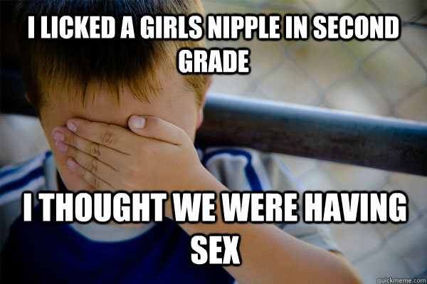 I licked a girls Nipple in second grade I thought we were having sex  Confession kid