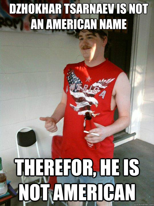 dzhokhar tsarnaev is not an american name therefor, he is not american  Redneck Randal