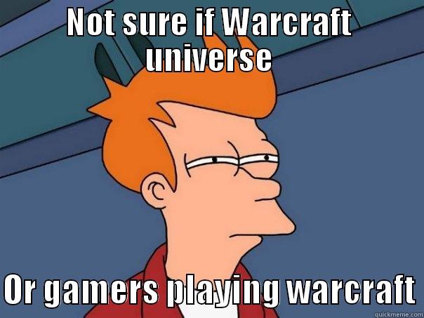 Warcraft The Movie - NOT SURE IF WARCRAFT UNIVERSE  OR GAMERS PLAYING WARCRAFT Futurama Fry