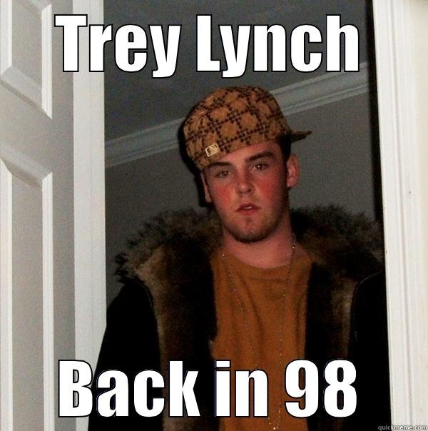 TREY LYNCH BACK IN 98 Scumbag Steve