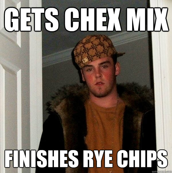 Gets Chex Mix Finishes Rye Chips  Scumbag Steve