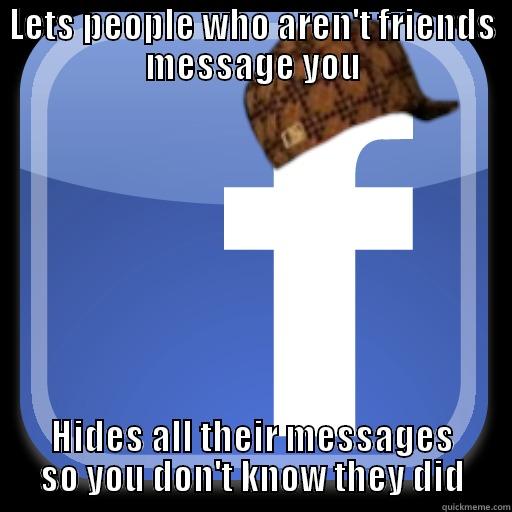 Facebook Messaging - LETS PEOPLE WHO AREN'T FRIENDS MESSAGE YOU HIDES ALL THEIR MESSAGES SO YOU DON'T KNOW THEY DID Scumbag Facebook