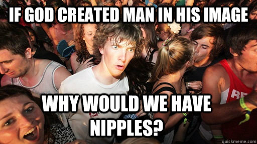 If God created man in his image why would we have nipples? - If God created man in his image why would we have nipples?  Sudden Clarity Clarence