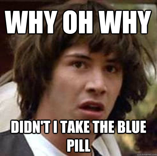 Why oh why didn't i take the blue pill   conspiracy keanu