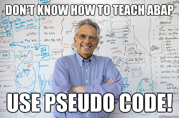 Don't know how to teach abap use pseudo code! - Don't know how to teach abap use pseudo code!  Engineering Professor