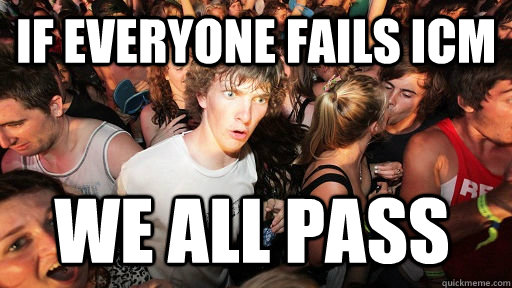if everyone fails icm we all pass  Sudden Clarity Clarence