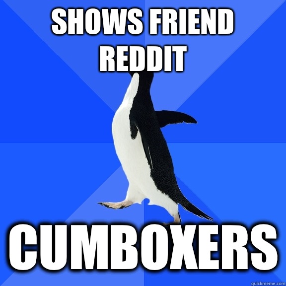 Shows friend reddit cumboxers  Socially Awkward Penguin