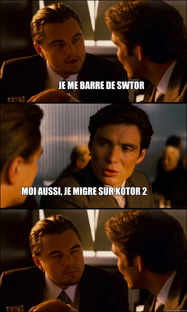 Je me barre de swtor Moi aussi, je migre sur kotor 2 - Je me barre de swtor Moi aussi, je migre sur kotor 2  Inception