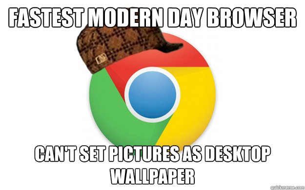 Fastest modern day browser can't set pictures as desktop wallpaper - Fastest modern day browser can't set pictures as desktop wallpaper  Scumbag Chrome
