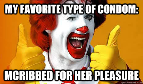 my favorite type of condom: mcribbed for her pleasure - my favorite type of condom: mcribbed for her pleasure  Ronald McDonald