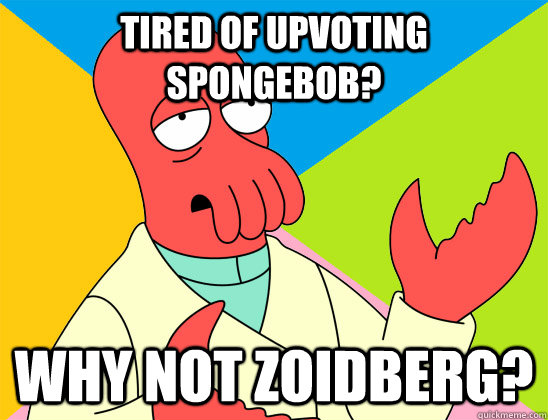 Tired of upvoting spongebob? why not zoidberg? - Tired of upvoting spongebob? why not zoidberg?  Misc