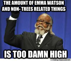 The amount of Emma Watson and non- trees related things is too damn high  to damn high
