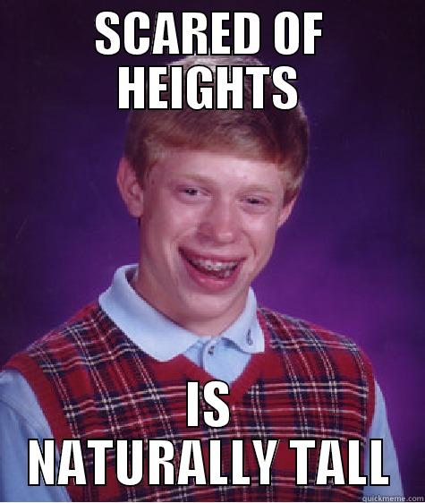 SCARED OF HEIGHTS IS NATURALLY TALL Bad Luck Brian