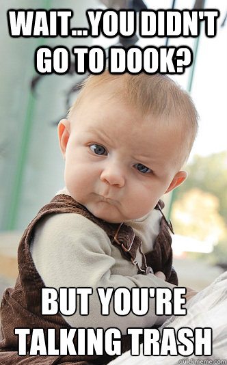 Wait...you didn't go to dook? But you're talking trash  skeptical baby