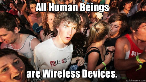 All Human Beings are Wireless Devices.  Sudden Clarity Clarence
