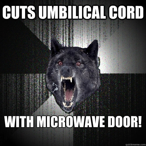 Cuts Umbilical Cord With Microwave Door!   Insanity Wolf