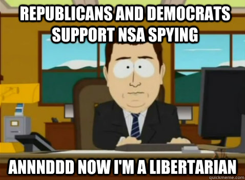 Republicans and Democrats support NSA spying annnddd now I'm a libertarian - Republicans and Democrats support NSA spying annnddd now I'm a libertarian  South Park Banker