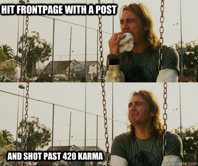 Hit frontpage with a post and shot past 420 karma  First World Stoner Problems