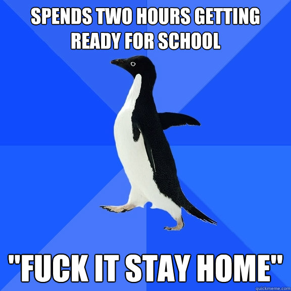 spends two hours getting ready for school 