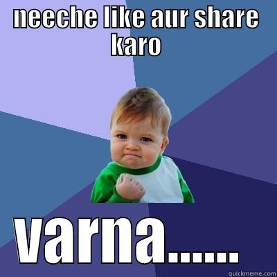 NEECHE LIKE AUR SHARE KARO VARNA......  Success Kid