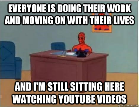 everyone is doing their work and moving on with their lives and I'm still sitting here watching youtube videos    Spiderman Desk