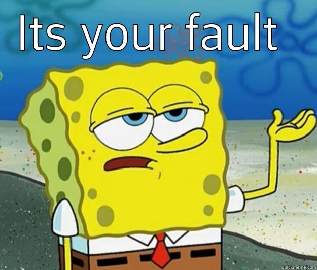 ITS YOUR FAULT   Tough Spongebob