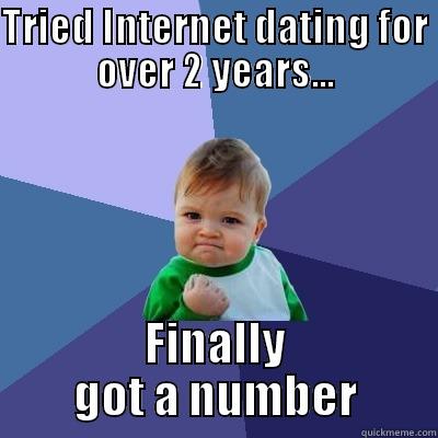 TRIED INTERNET DATING FOR OVER 2 YEARS... FINALLY GOT A NUMBER Success Kid