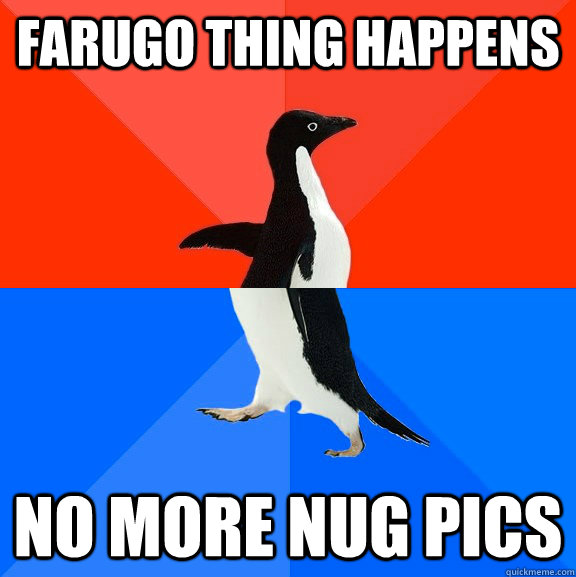Farugo thing happens No more nug pics   Socially Awesome Awkward Penguin