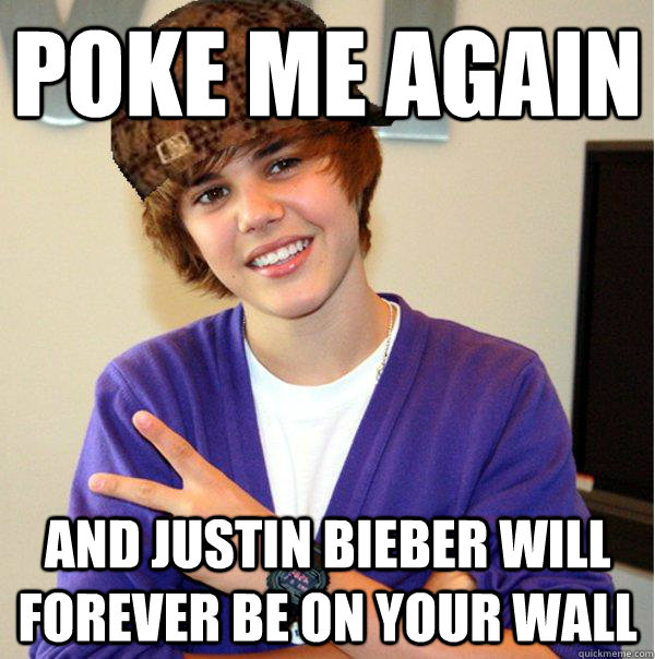 Poke me again And justin bieber will forever be on your wall  Scumbag Beiber