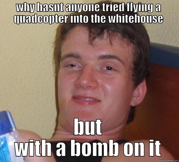 classic john - WHY HASNT ANYONE TRIED FLYING A QUADCOPTER INTO THE WHITEHOUSE BUT WITH A BOMB ON IT 10 Guy